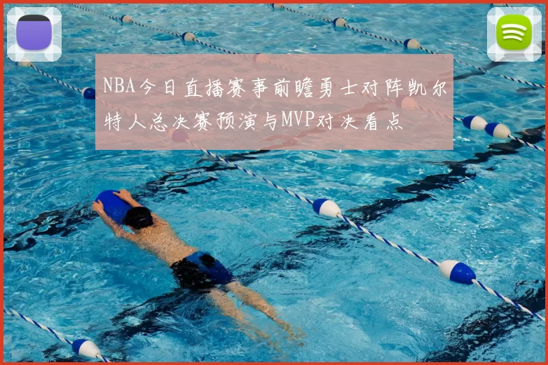 NBA今日直播赛事前瞻勇士对阵凯尔特人总决赛预演与MVP对决看点
