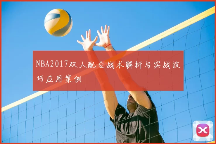 NBA2017双人配合战术解析与实战技巧应用案例