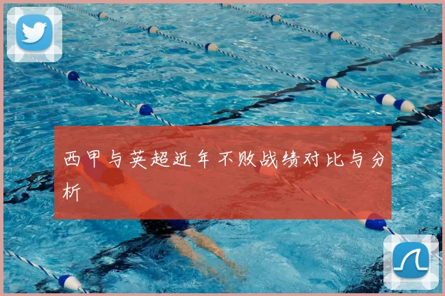 西甲与英超近年不败战绩对比与分析