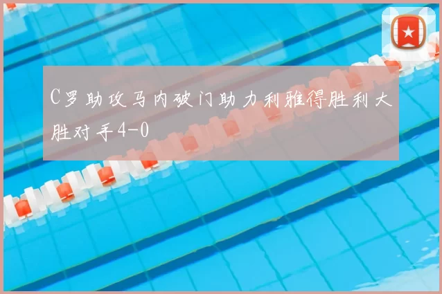 C罗助攻马内破门助力利雅得胜利大胜对手4-0