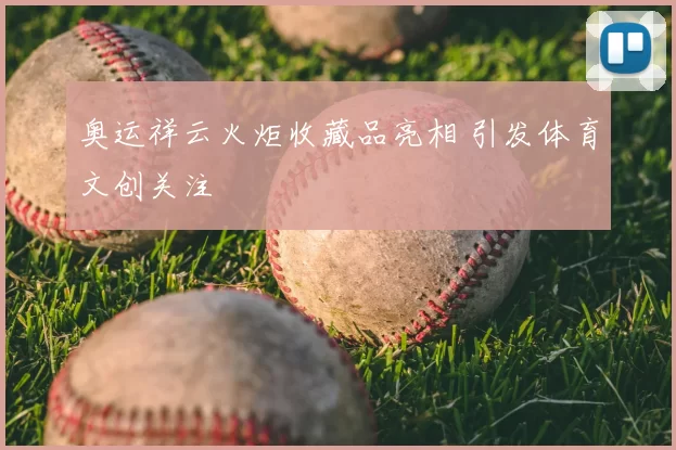 奥运祥云火炬收藏品亮相 引发体育文创关注