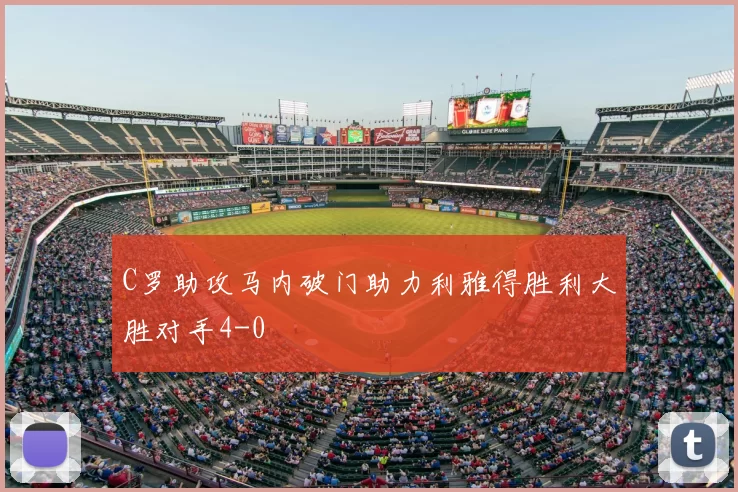 C罗助攻马内破门助力利雅得胜利大胜对手4-0