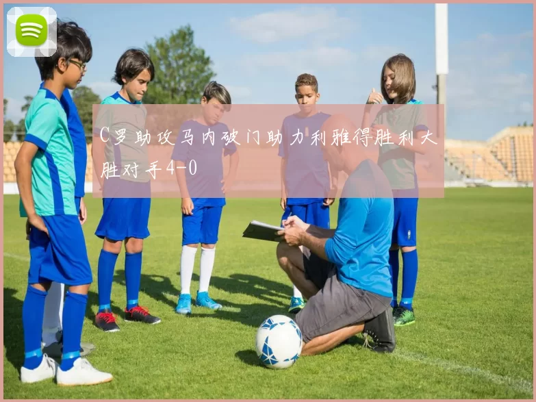 C罗助攻马内破门助力利雅得胜利大胜对手4-0