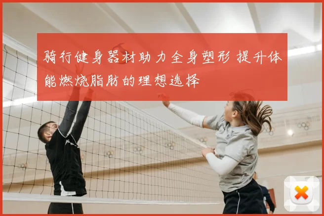 骑行健身器材助力全身塑形 提升体能燃烧脂肪的理想选择