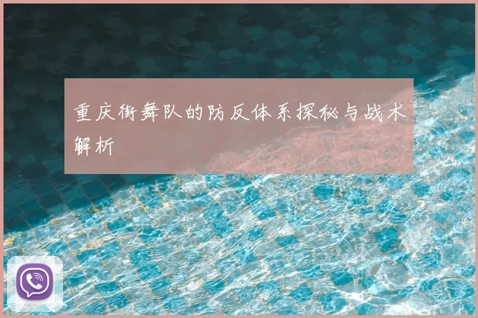 重庆街舞队的防反体系探秘与战术解析