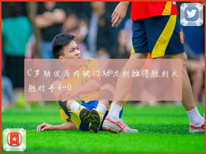 C罗助攻马内破门助力利雅得胜利大胜对手4-0