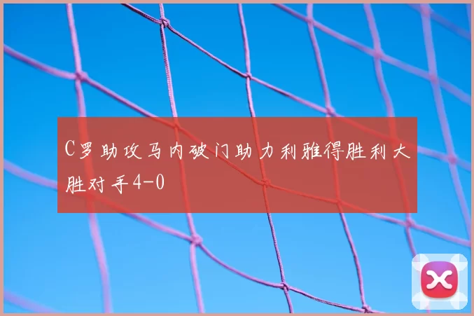 C罗助攻马内破门助力利雅得胜利大胜对手4-0
