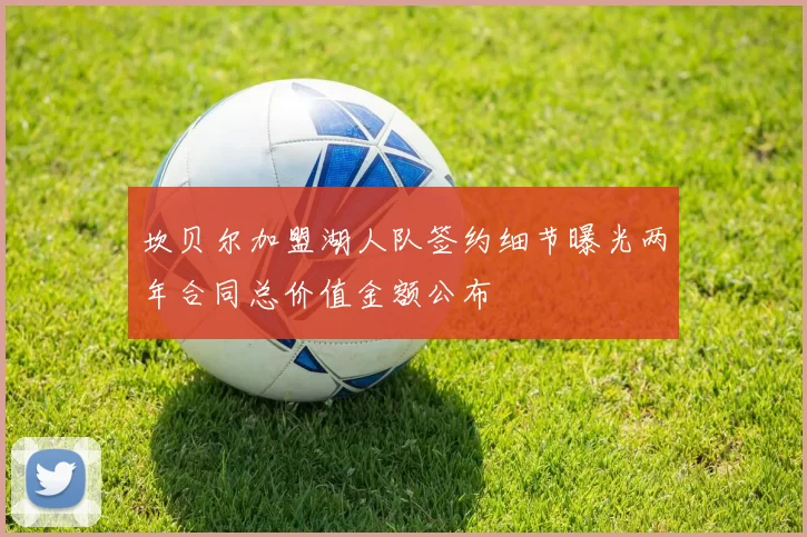 坎贝尔加盟湖人队签约细节曝光两年合同总价值金额公布