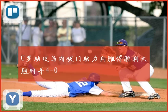C罗助攻马内破门助力利雅得胜利大胜对手4-0