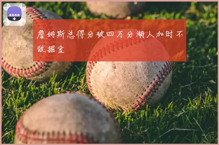 詹姆斯总得分破四万分湖人加时不敌掘金