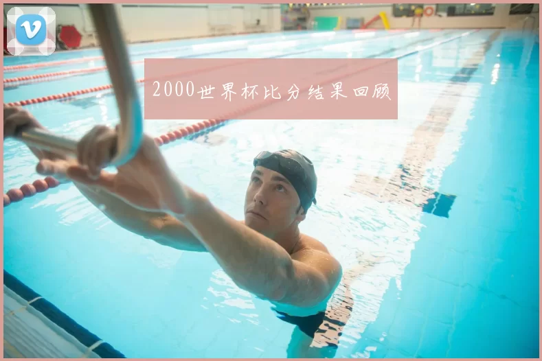 2000世界杯比分结果回顾