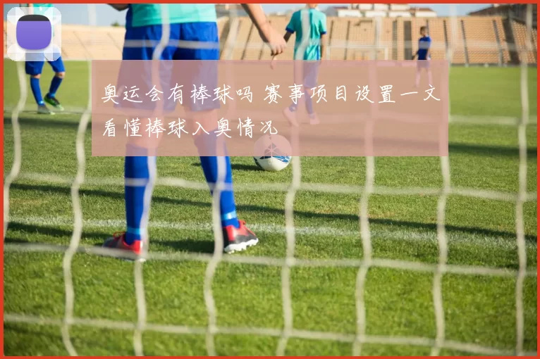 奥运会有棒球吗 赛事项目设置一文看懂棒球入奥情况