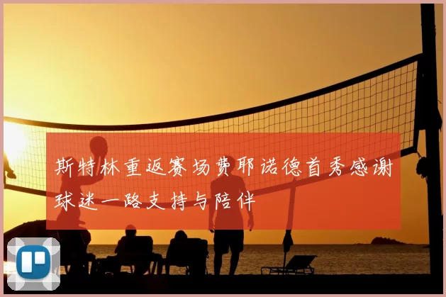 斯特林重返赛场费耶诺德首秀感谢球迷一路支持与陪伴