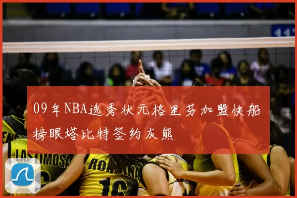 09年NBA选秀状元格里芬加盟快船 榜眼塔比特签约灰熊