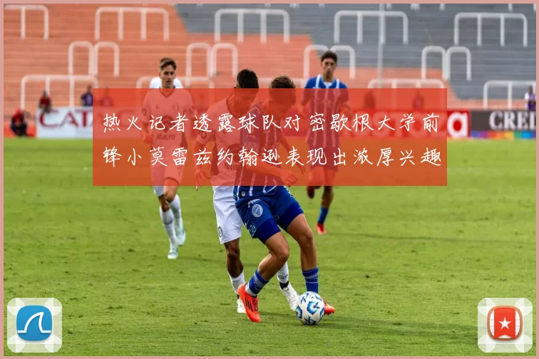 热火记者透露球队对密歇根大学前锋小莫雷兹约翰逊表现出浓厚兴趣