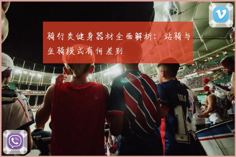 骑行类健身器材全面解析：站骑与坐骑模式有何差别
