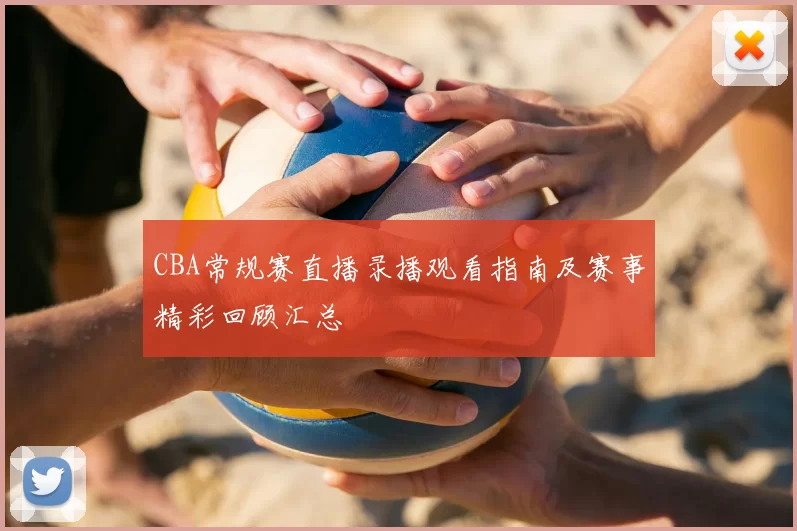 CBA常规赛直播录播观看指南及赛事精彩回顾汇总