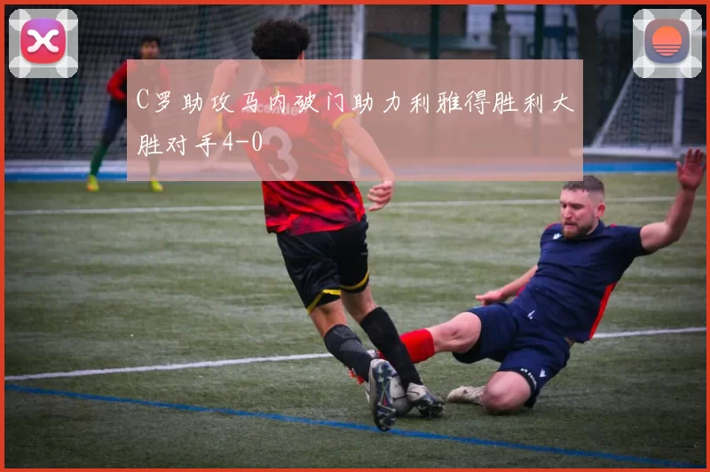 C罗助攻马内破门助力利雅得胜利大胜对手4-0