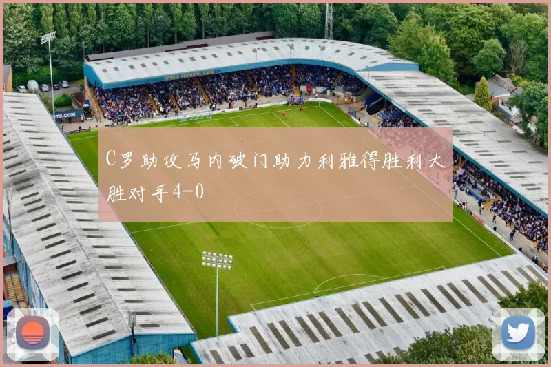 C罗助攻马内破门助力利雅得胜利大胜对手4-0