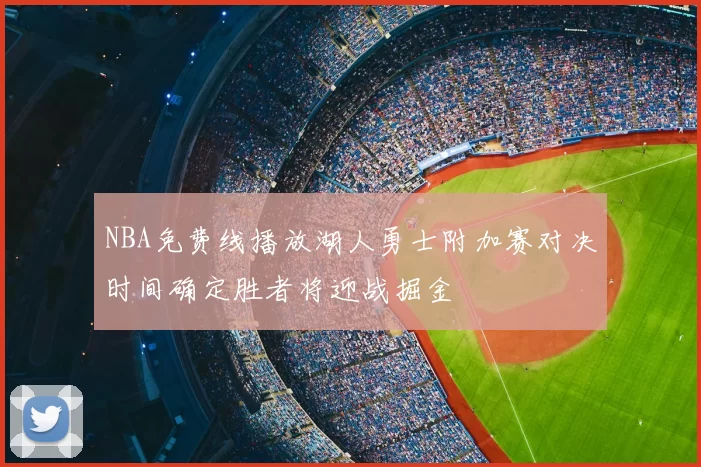 NBA免费线播放湖人勇士附加赛对决时间确定胜者将迎战掘金