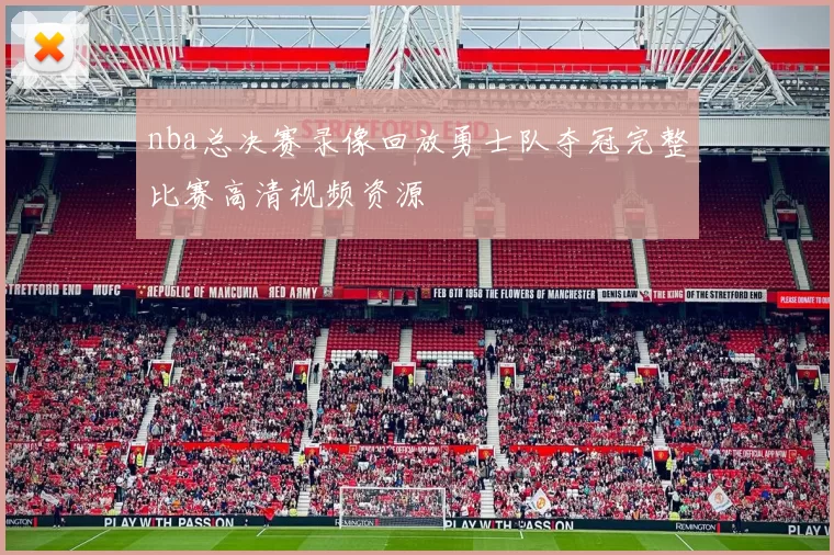 nba总决赛录像回放勇士队夺冠完整比赛高清视频资源