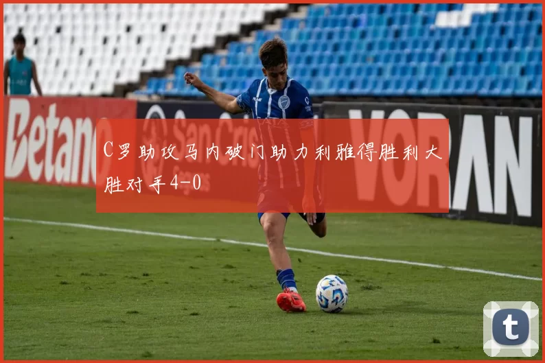 C罗助攻马内破门助力利雅得胜利大胜对手4-0