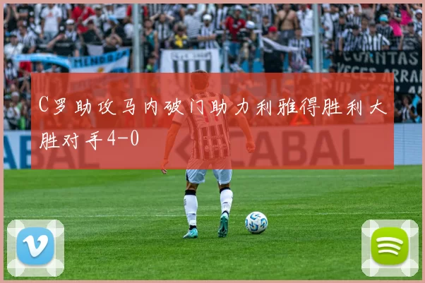 C罗助攻马内破门助力利雅得胜利大胜对手4-0