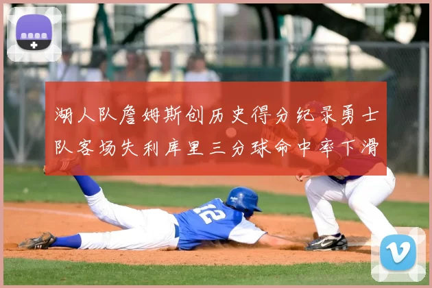 湖人队詹姆斯创历史得分纪录勇士队客场失利库里三分球命中率下滑