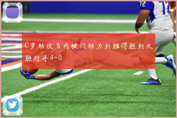 C罗助攻马内破门助力利雅得胜利大胜对手4-0