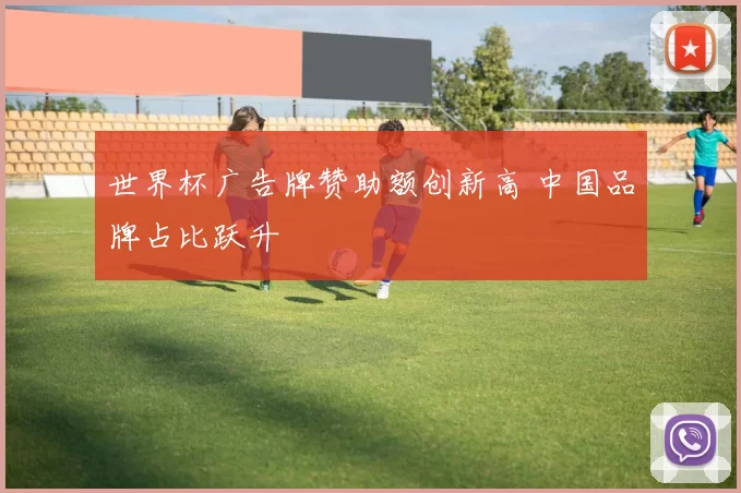 世界杯广告牌赞助额创新高 中国品牌占比跃升